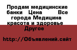 Продам медицинские банки › Цена ­ 20 - Все города Медицина, красота и здоровье » Другое   